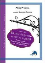 Lo psicologo che... non ti aspetti. Piccolo manuale di sopravvivenza «imprenditoriale» per il giovane psicologo