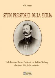 Studi preistorici della Sicilia. Sulle tracce del Barone Ferdinand von Andrian-Werburg alla ricerca della Sicilia preistorica. Ediz. integrale