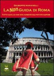 La non guida di Roma. Tutto quello che non avreste mai potuto sapere