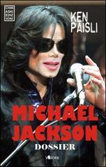 Michael Jackson dossier. La vita, gli scandali, il processo