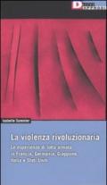 La violenza rivoluzionaria. Le esperienze di lotta armata in Francia, Germania, Italia, Giappone e Stati Uniti