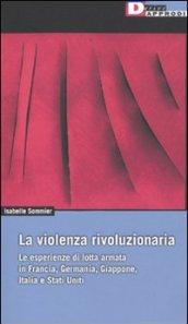 La violenza rivoluzionaria. Le esperienze di lotta armata in Francia, Germania, Italia, Giappone e Stati Uniti