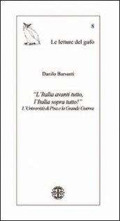 «L'Italia avanti tutto, l'Italia sopra tutto!» L'Università di Pisa e la grande guerra