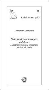 Sulle strade del commercio ambulante. L'emigrazione toscana nella prima metà del XX secolo