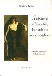 Salvami Afrodite. bench'io non voglia. L'enigma millenario dell'Ode Sublime