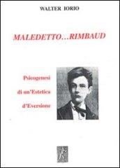 Maledetto... Rimbaud. Psicogenesi di un'estetica d'eversione