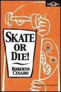 Skate or die!