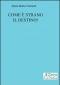 Come è strano il destino!