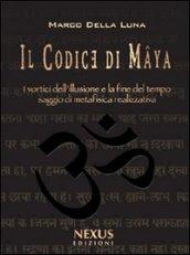 Il Codice di Mâya. I vortici dell'illusione e la fine del tempo. Saggio di metafisica realizzativa