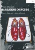 La religione che uccide. Come la chiesa devia il destino dell'umanità