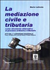 La mediazione civile e tributaria come strumento alternativo al processo ordinario e tributario. Atti del 1° Convegno nazionale (Torino, 29 aprile 2013)
