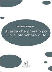 Guarda che prima o poi Dio si stancherà di te