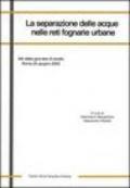 La separazione delle acque nelle reti fognarie urbane. Atti della Giornata di studio (Roma, 25 giugno 2003). Ediz. illustrata