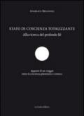 Stato di coscienza totalizzante. Alla ricerca del profondo sé. Appunti di un viaggio entro la coscienza planetaria e cosmica