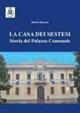 La casa dei sestesi. Storia del palazzo comunale