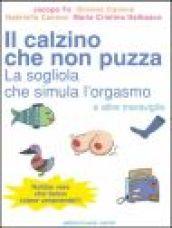 Il calzino che non puzza, la sogliola che simula l'orgasmo e altre meraviglie