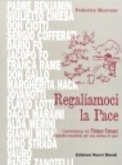 Regaliamoci la pace. Coversazione con Tiziano Terzani e quindici contributi per una cultura di pace