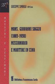 Mons. Giovanni Soggiu (1883-1930). Missionario e martire in Cina