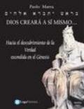 Dios creara a si mismo... Hacia el descubrimiento de la verdad escondida en el Génesis