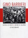 Gino Barbieri. Sogni di pace, venti di guerra. Catalogo dell'opera xilografica. Ediz. italiana e inglese