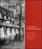 La Fonderia Fratelli Barigozzi. Cento anni di memoria fotografica a Milano