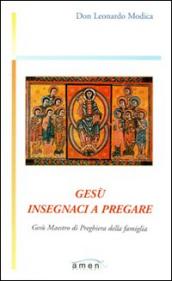 Gesù insegnaci a pregare. Gesù maestro di preghiera della famiglia