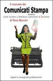 Il manuale dei comunicati stampa. Ovvero come scrivere e distribuire comunicati di successo. Segreti e consigli dei professionisti