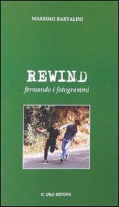 Rewind. Fermando i fotogrammi