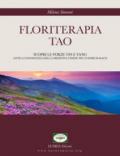 Floriterapia TAO. Scopri le forze Yin e Yang, antica conoscenza della medicina cinese nei 38 fiori di Bach