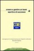 Creare e gestire un team sportivo di successo. Come fare! Management e comunicazione per dirigenti ed allenatori scuole calcio