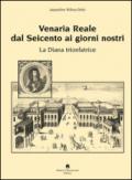 Venaria Reale dal '600 ai giorni nostri. La Diana trionfatrice