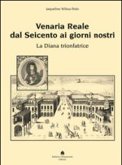 Venaria Reale dal '600 ai giorni nostri. La Diana trionfatrice