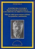 Scontro tra culture e metacultura scientifica: l'Occidente e il diritto naturale. Nelle sue radici greco-romano-cristiane. Non giudaiche e antislamiche