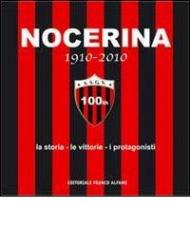 Nocerina 1910-2010. La storia, le vittorie, i protagonisti