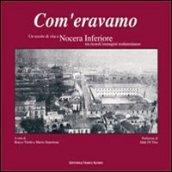 Com'eravamo. Un secolo di vita a Nocera inferiore tra ricordi immagini testimonianze. Ediz. illustrata