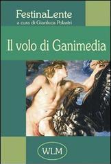 Il volo di Ganimedia. Antologia di poesia FestinaLente: 1