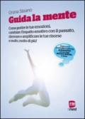 Guida la mente. Come gestire le tue emozioni, cambiare l'impatto emotivo con il passato, ritrovare e amplificare le tue risorse e molto, molto di più!