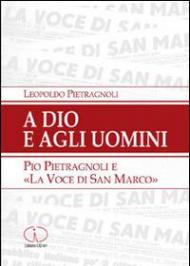 A Dio e agli uomini. Pio Pietragnoli e la «voce di San Marco»