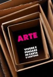 Arte e design. Vivere e pensare in carta e cartone. Catalogo della mostra (Milano, 12 aprile-29 maggio 2011)