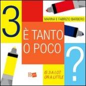 Tre è tanto o poco?-Is 3 a lot or a little? Ediz. bilingue