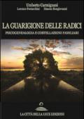 La guarigione delle radici. Psicogenealogia e costellazioni familiari