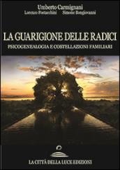 La guarigione delle radici. Psicogenealogia e costellazioni familiari