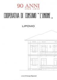 Cooperativa di consumo «L'Unione» 90 anni 1920-2010. Lipomo