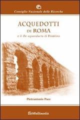 Acquedotti di Roma e il De Aquaeductu di Frontino. Ediz. illustrata