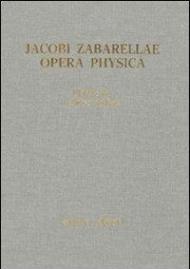 Jacobi Zabarellae. Opera Physica