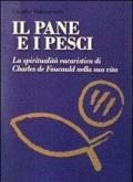 I pane e i pesci. Vol. 1: La spiritualità eucaristica di Charles de Foucauld nella sua vita.