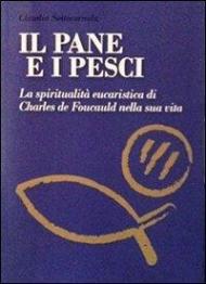 I pane e i pesci. Vol. 1: La spiritualità eucaristica di Charles de Foucauld nella sua vita.