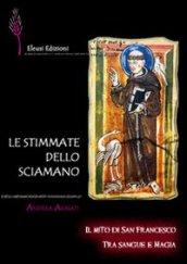 Le stimmate dello sciamano. Il mito di san Francesco tra sangue e magia