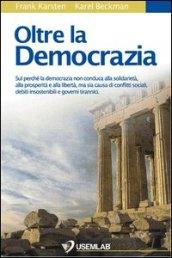 Oltre la democrazia. Sul perché la democrazia non conduca alla solidarietà, alla prosperità e alla libertà, ma sia causa di conflitti sociali, debiti...