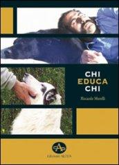 Chi educa chi. Chiavi di lettura per la comprensione e l'educazione del cane